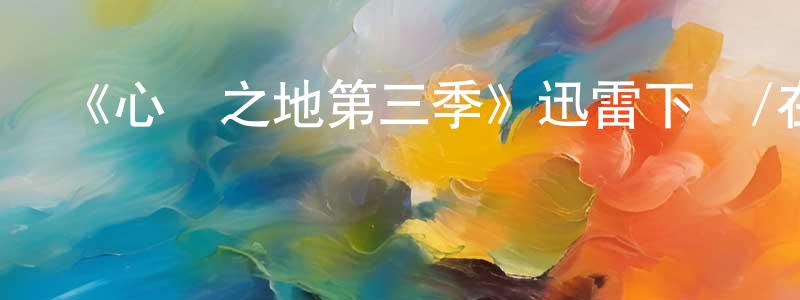 曹馨云的動漫綜藝大全,《心靈之地第三季》迅雷下載/在線觀看-都市情感-美劇天堂